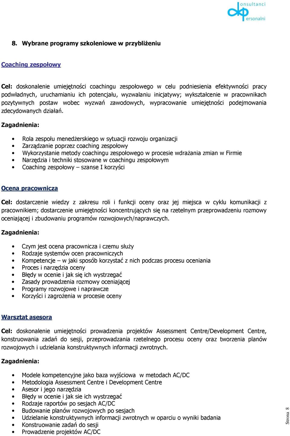 Rola zespołu menedŝerskiego w sytuacji rozwoju organizacji Zarządzanie poprzez coaching zespołowy Wykorzystanie metody coachingu zespołowego w procesie wdraŝania zmian w Firmie Narzędzia i techniki