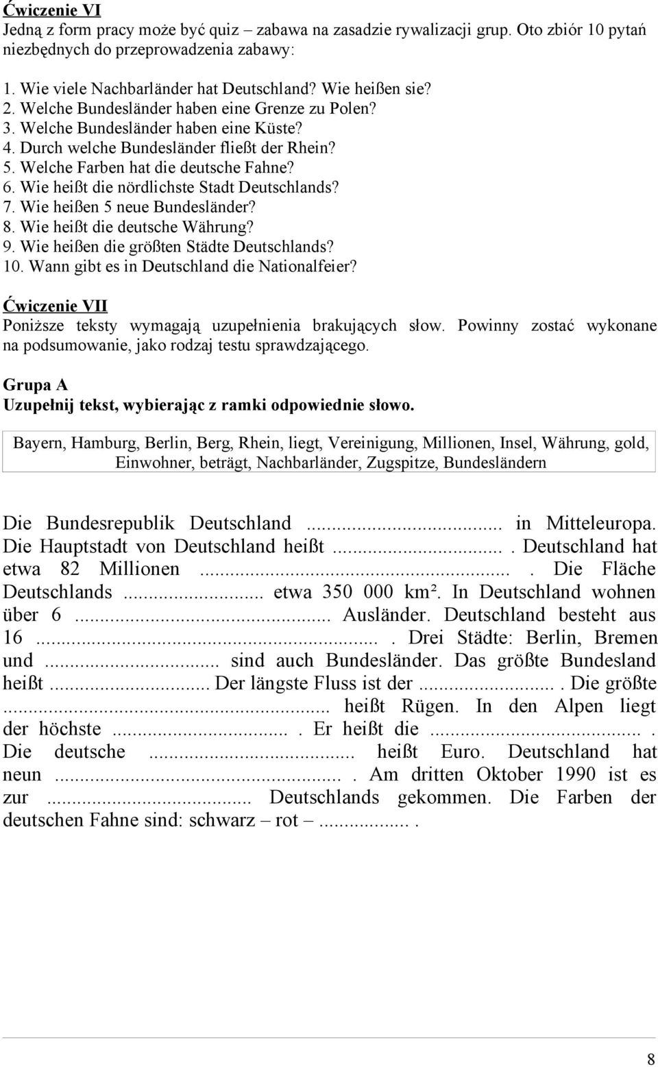 Wie heißt die nördlichste Stadt Deutschlands? 7. Wie heißen 5 neue Bundesländer? 8. Wie heißt die deutsche Währung? 9. Wie heißen die größten Städte Deutschlands? 10.