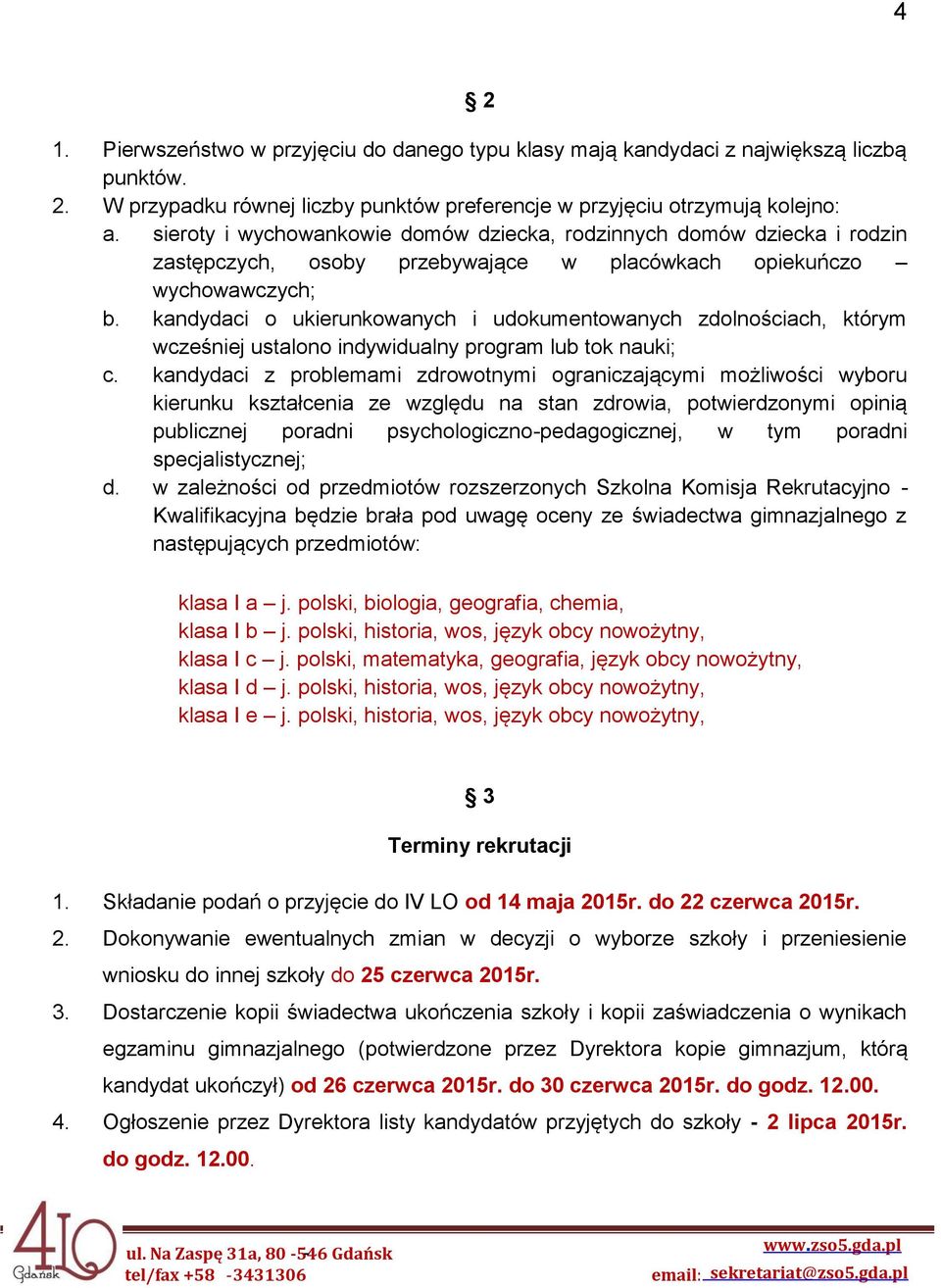 kandydaci o ukierunkowanych i udokumentowanych zdolnościach, którym wcześniej ustalono indywidualny program lub tok nauki; c.