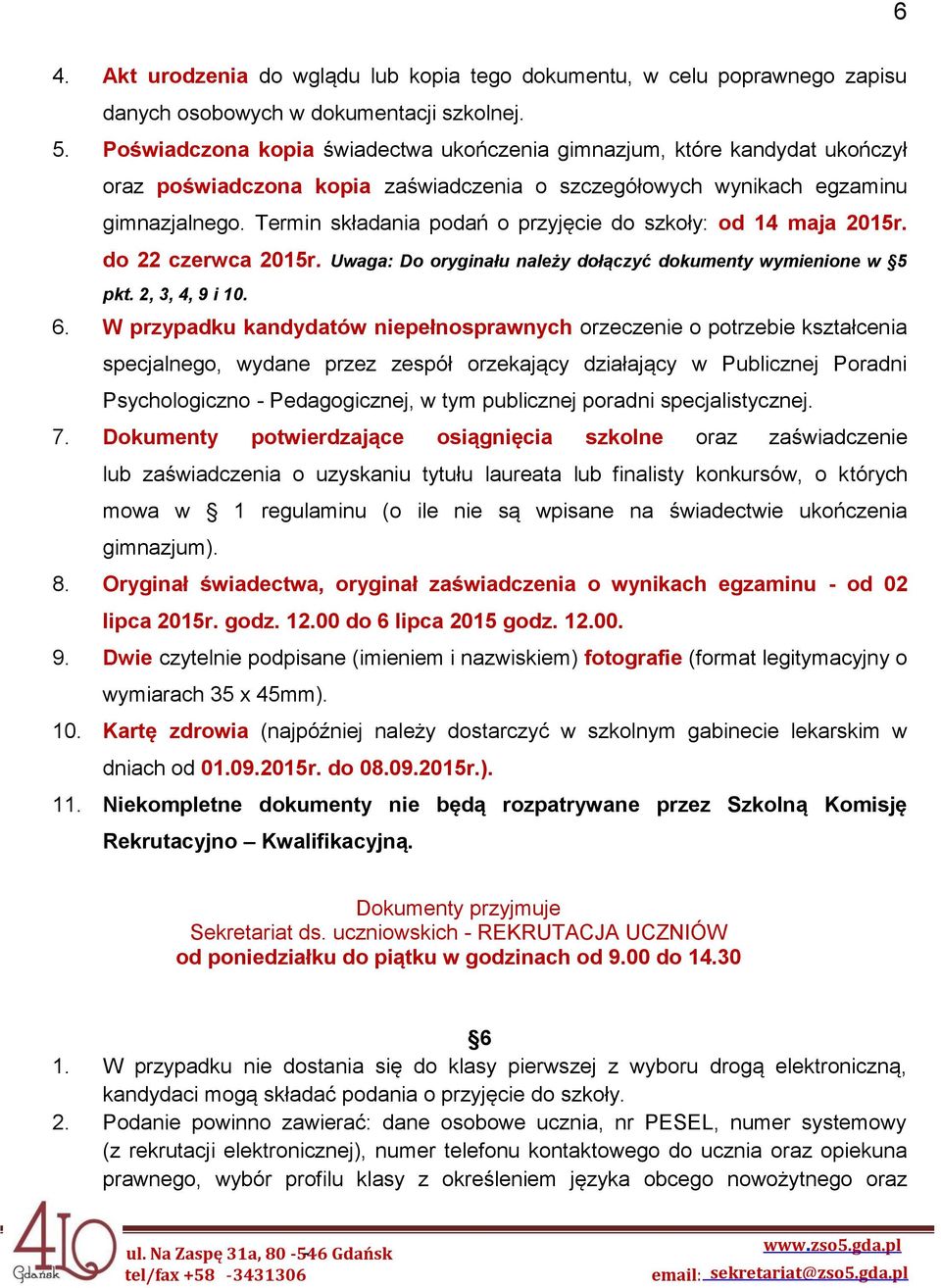 Termin składania podań o przyjęcie do szkoły: od 14 maja 2015r. do 22 czerwca 2015r. Uwaga: Do oryginału należy dołączyć dokumenty wymienione w 5 pkt. 2, 3, 4, 9 i 10. 6.