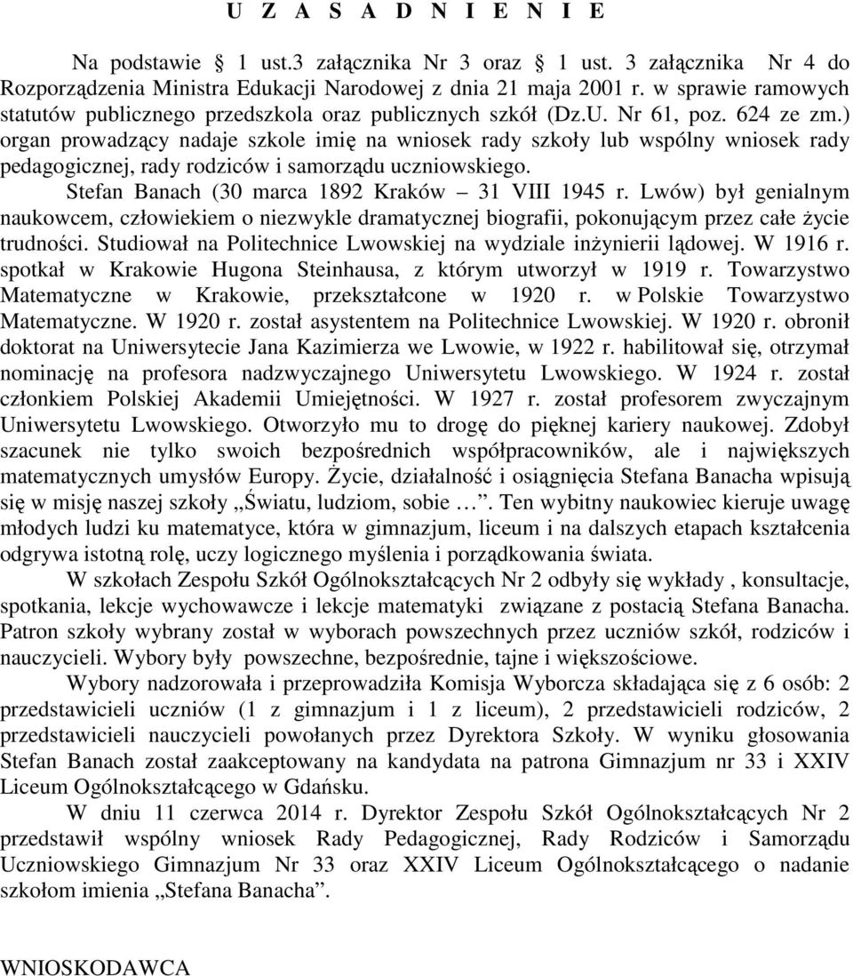 ) organ prowadzący nadaje szkole imię na wniosek rady szkoły lub wspólny wniosek rady pedagogicznej, rady rodziców i samorządu uczniowskiego. Stefan Banach (30 marca 1892 Kraków 31 VIII 1945 r.