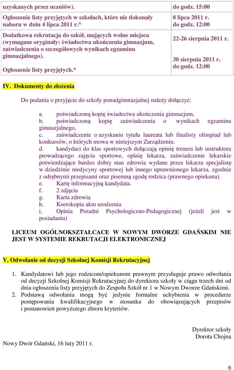 Ogłoszenie listy przyjętych.* IV. Dokumenty do złożenia Do podania o przyjęcie do szkoły ponadgimnazjalnej należy dołączyć: 8 lipca 2011 r. 22-26 sierpnia 2011 r. 30 sierpnia 2011 r. a.