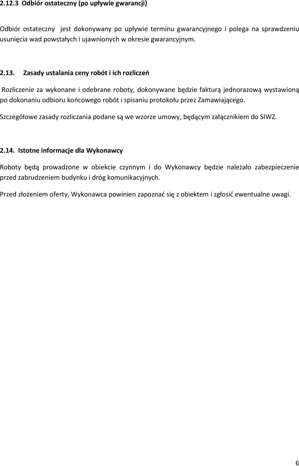 Zasady ustalania ceny robót i ich rozliczeń Rozliczenie za wykonane i odebrane roboty, dokonywane będzie fakturą jednorazową wystawioną po dokonaniu odbioru końcowego robót i spisaniu protokołu