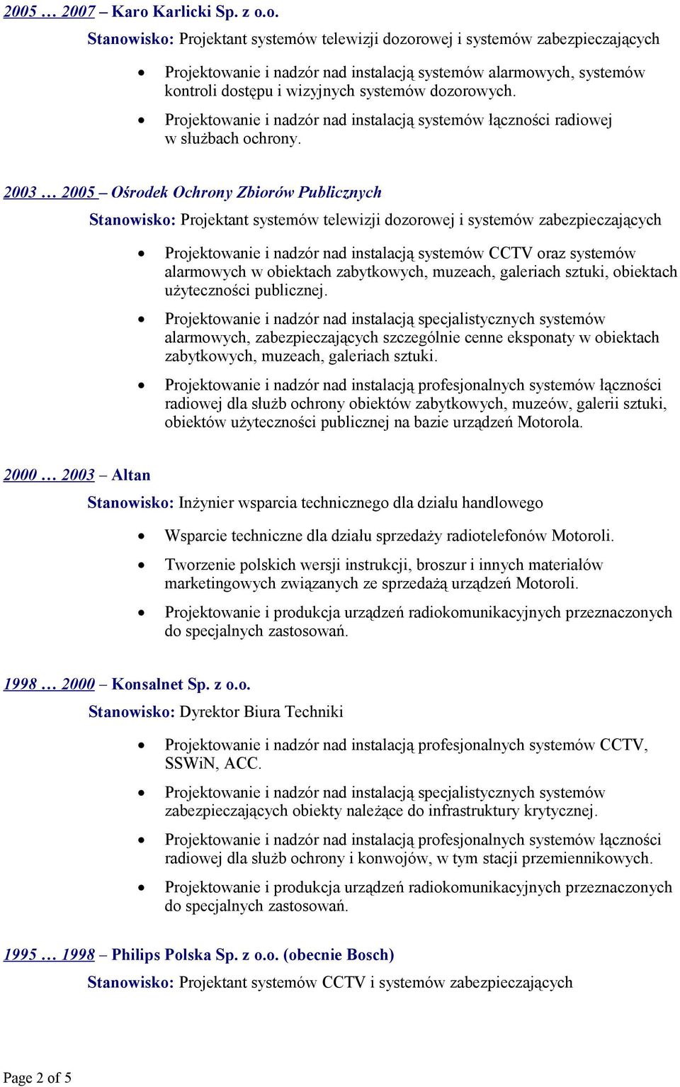 o. Stanowisko: Projektant systemów telewizji dozorowej i systemów zabezpieczających Projektowanie i nadzór nad instalacją systemów alarmowych, systemów kontroli dostępu i wizyjnych systemów