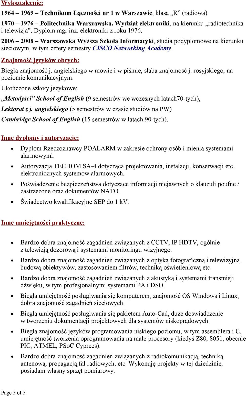 Znajomość języków obcych: Biegła znajomość j. angielskiego w mowie i w piśmie, słaba znajomość j. rosyjskiego, na poziomie komunikacyjnym.