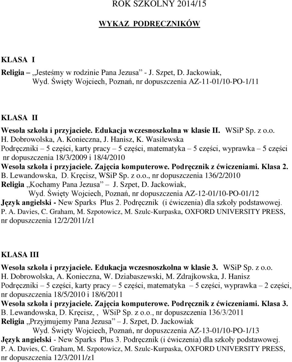 Wasilewska Podręczniki 5 części, karty pracy 5 części, matematyka 5 części, wyprawka 5 części nr dopuszczenia 18/3/2009 i 18/4/2010 Wesoła szkoła i przyjaciele. Zajęcia komputerowe.