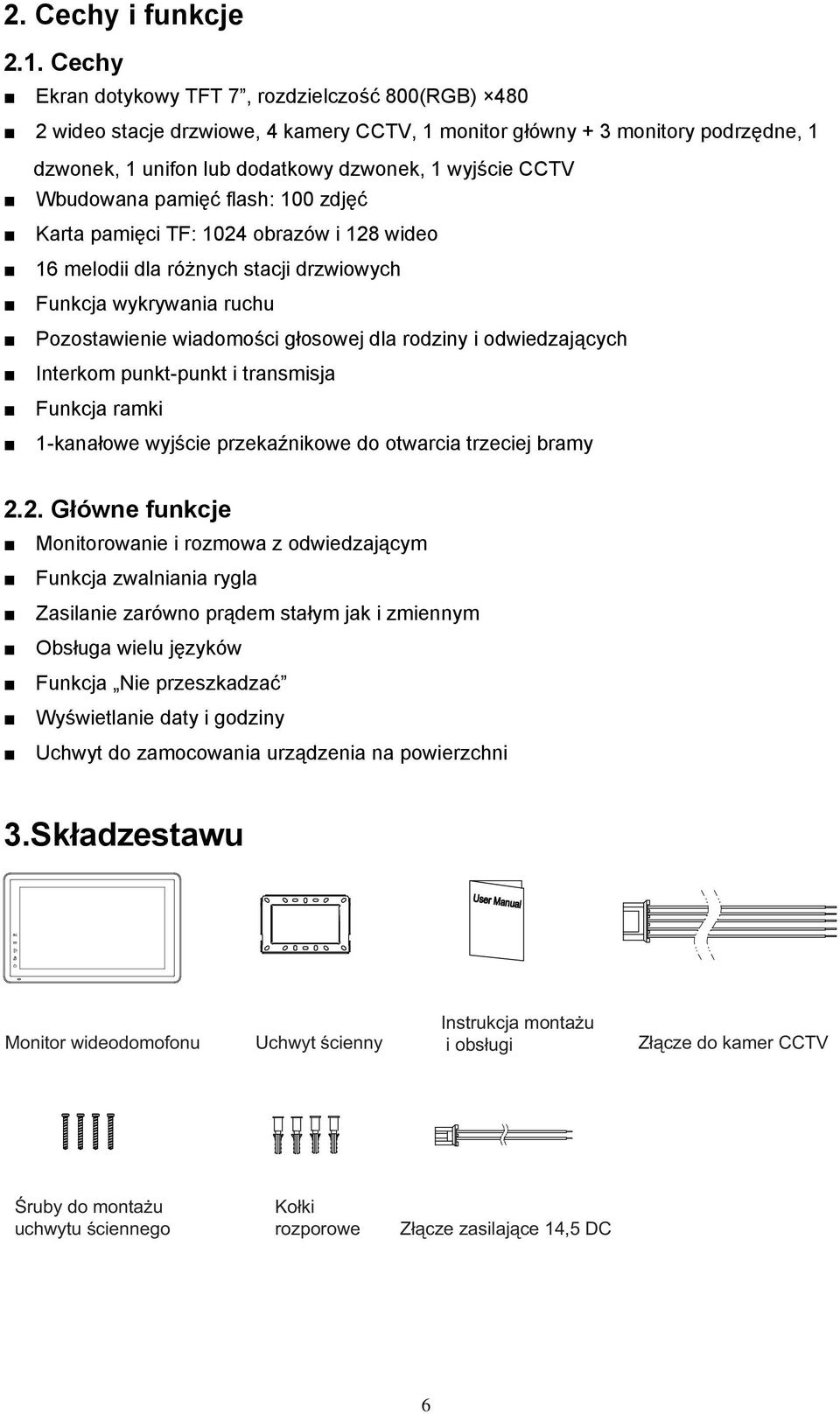 Wbudowana pamięć flash: 100 zdjęć Karta pamięci TF: 1024 obrazów i 128 wideo 16 melodii dla różnych stacji drzwiowych Funkcja wykrywania ruchu Pozostawienie wiadomości głosowej dla rodziny i