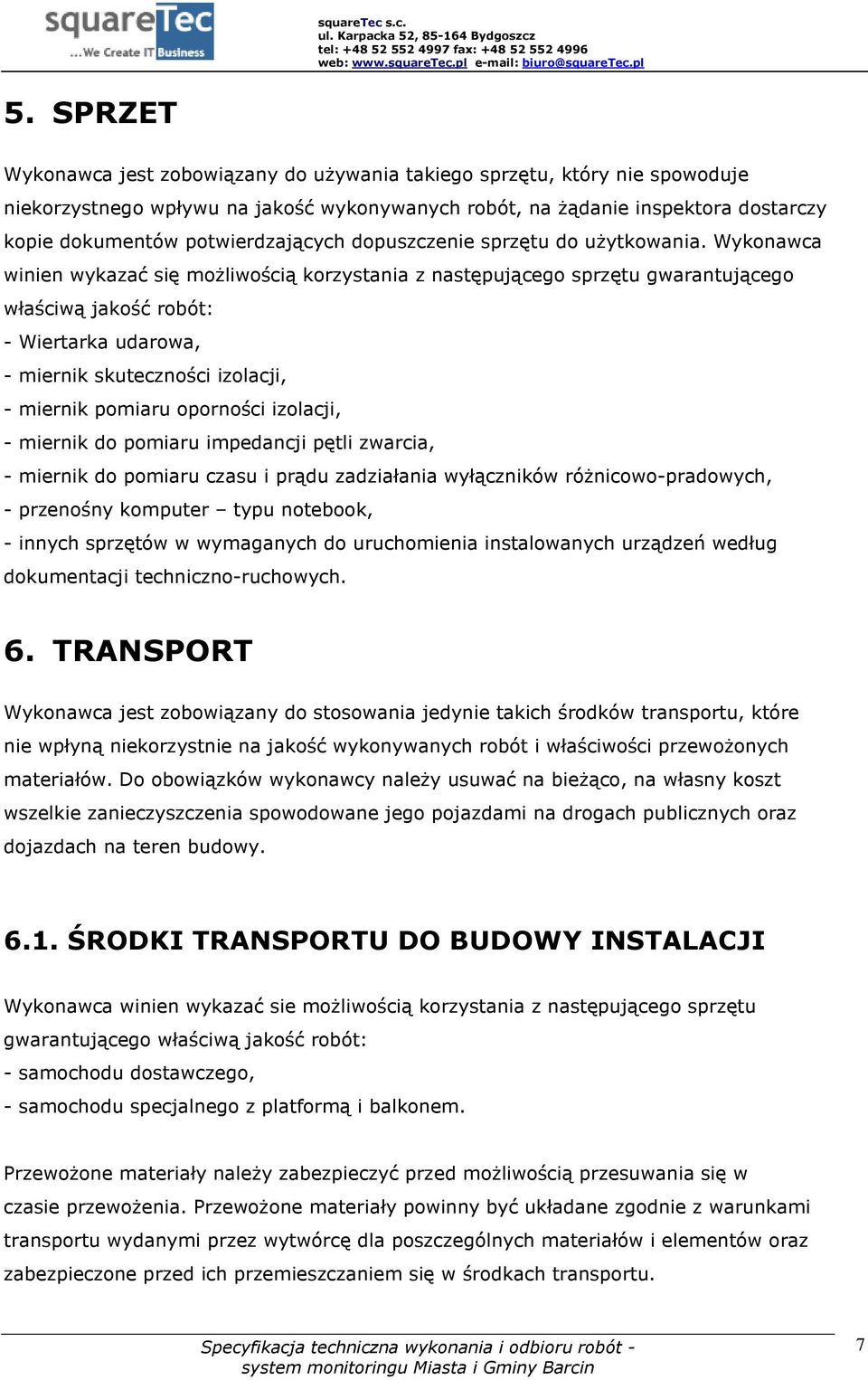 Wykonawca winien wykazać się możliwością korzystania z następującego sprzętu gwarantującego właściwą jakość robót: - Wiertarka udarowa, - miernik skuteczności izolacji, - miernik pomiaru oporności