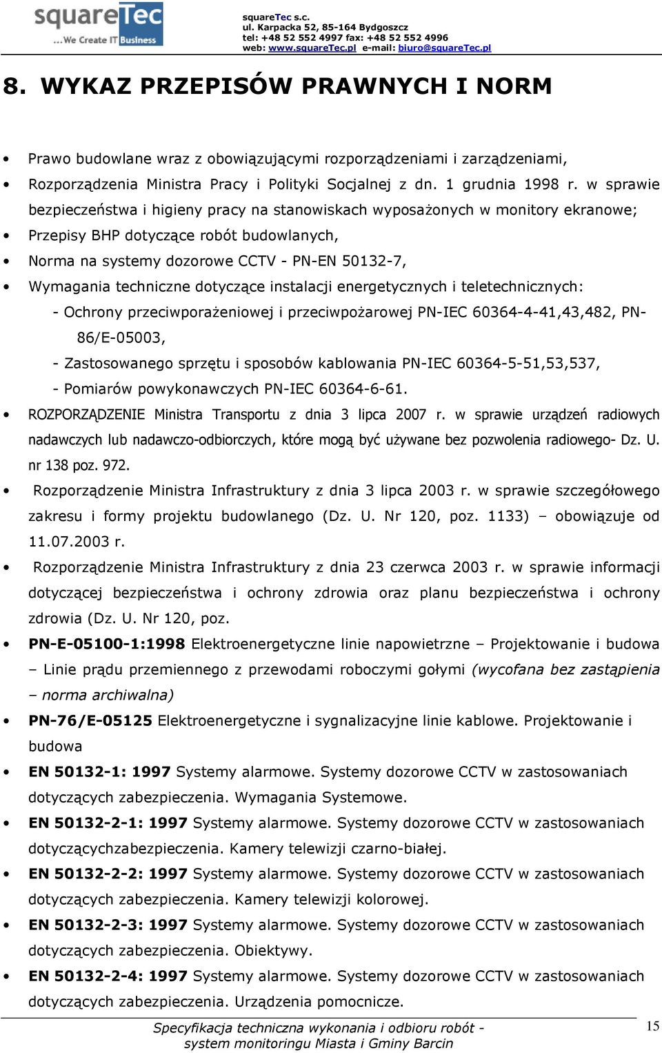 techniczne dotyczące instalacji energetycznych i teletechnicznych: - Ochrony przeciwporażeniowej i przeciwpożarowej PN-IEC 60364-4-41,43,482, PN- 86/E-05003, - Zastosowanego sprzętu i sposobów