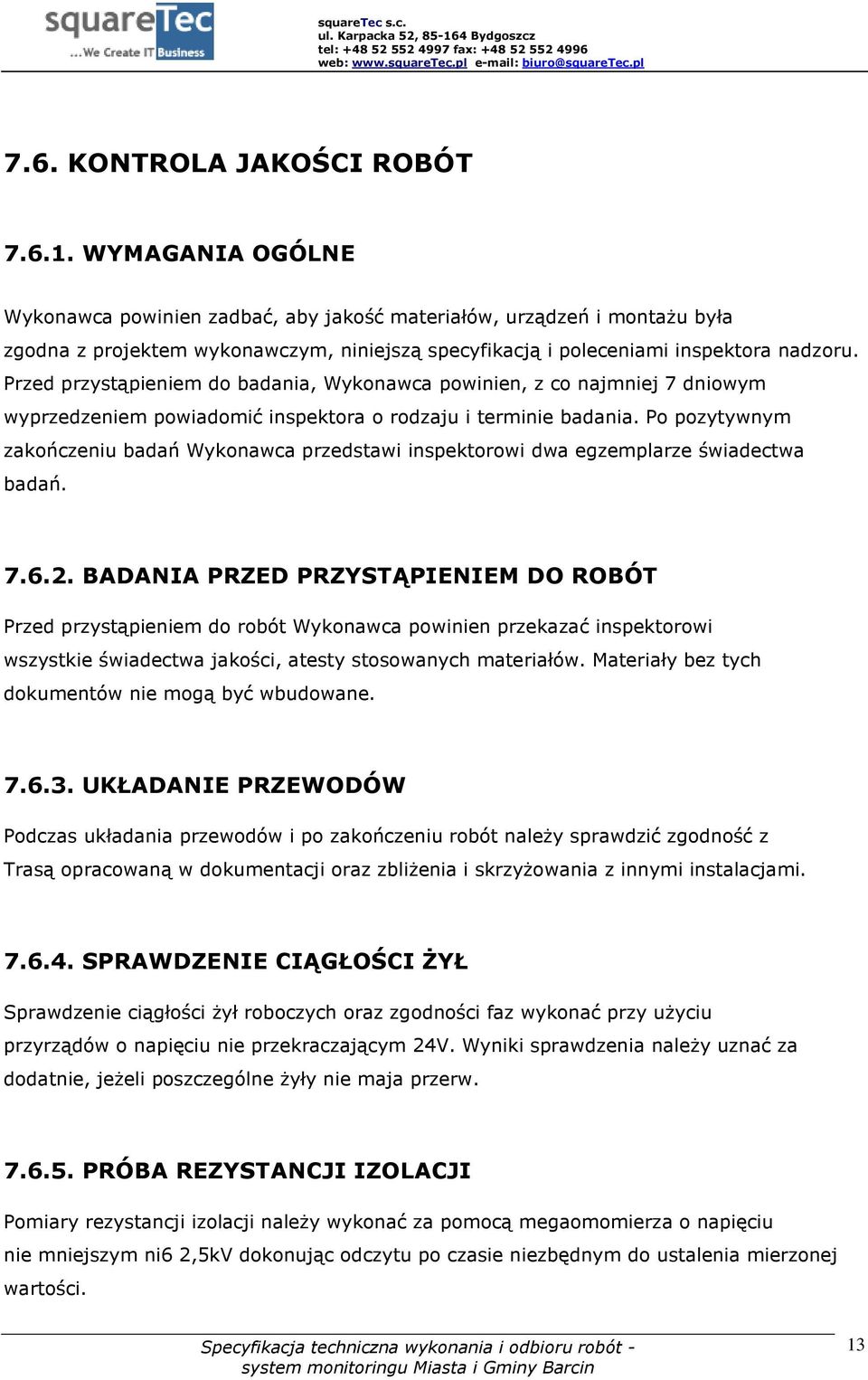 Przed przystąpieniem do badania, Wykonawca powinien, z co najmniej 7 dniowym wyprzedzeniem powiadomić inspektora o rodzaju i terminie badania.