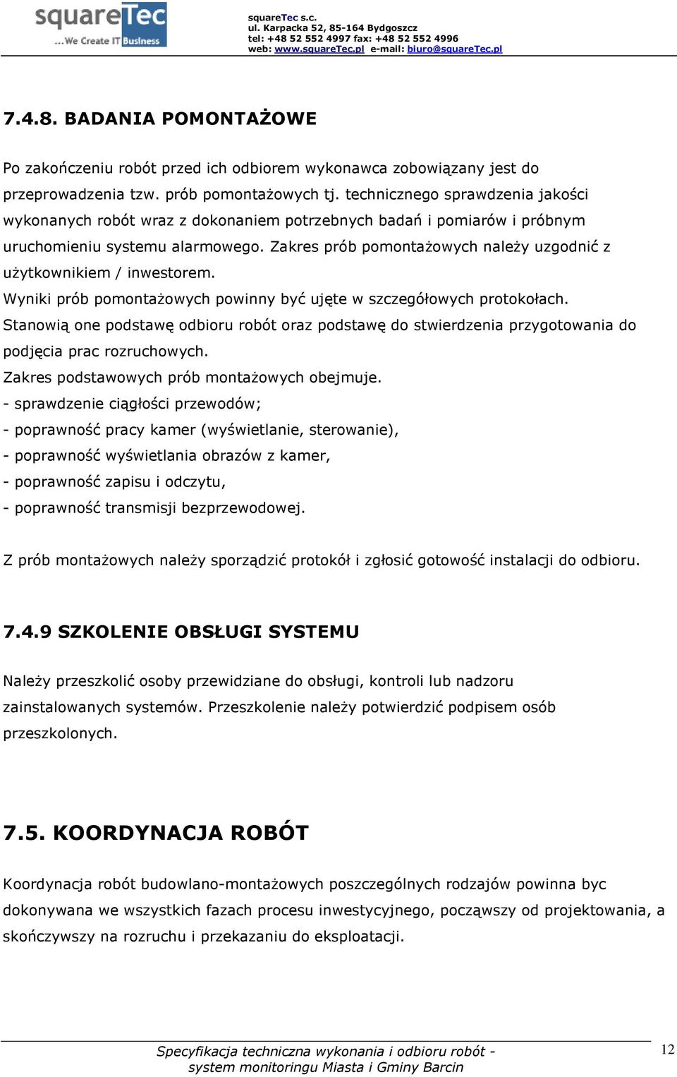 Zakres prób pomontażowych należy uzgodnić z użytkownikiem / inwestorem. Wyniki prób pomontażowych powinny być ujęte w szczegółowych protokołach.