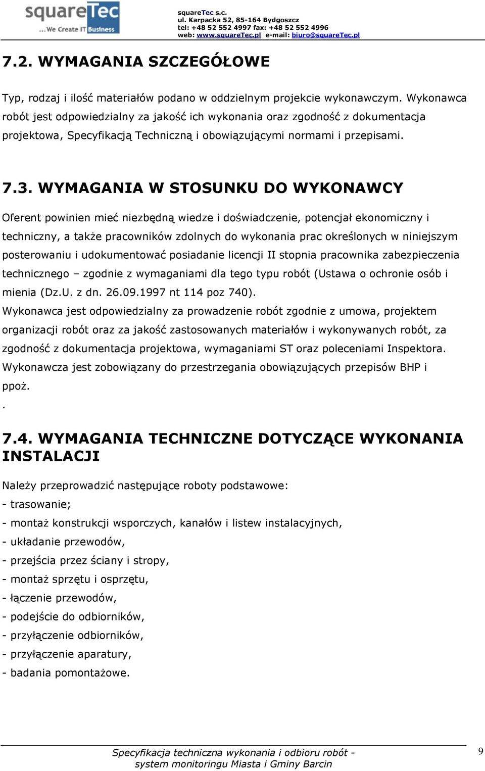 WYMAGANIA W STOSUNKU DO WYKONAWCY Oferent powinien mieć niezbędną wiedze i doświadczenie, potencjał ekonomiczny i techniczny, a także pracowników zdolnych do wykonania prac określonych w niniejszym