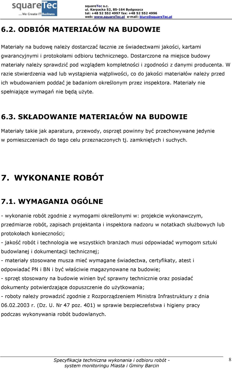 W razie stwierdzenia wad lub wystąpienia wątpliwości, co do jakości materiałów należy przed ich wbudowaniem poddać je badaniom określonym przez inspektora.