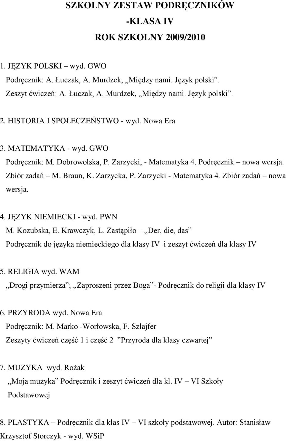 Zbiór zadań nowa wersja. 4. JĘZYK NIEMIECKI - wyd. PWN M. Kozubska, E. Krawczyk, L. Zastąpiło Der, die, das Podręcznik do języka niemieckiego dla klasy IV i zeszyt ćwiczeń dla klasy IV 5. RELIGIA wyd.