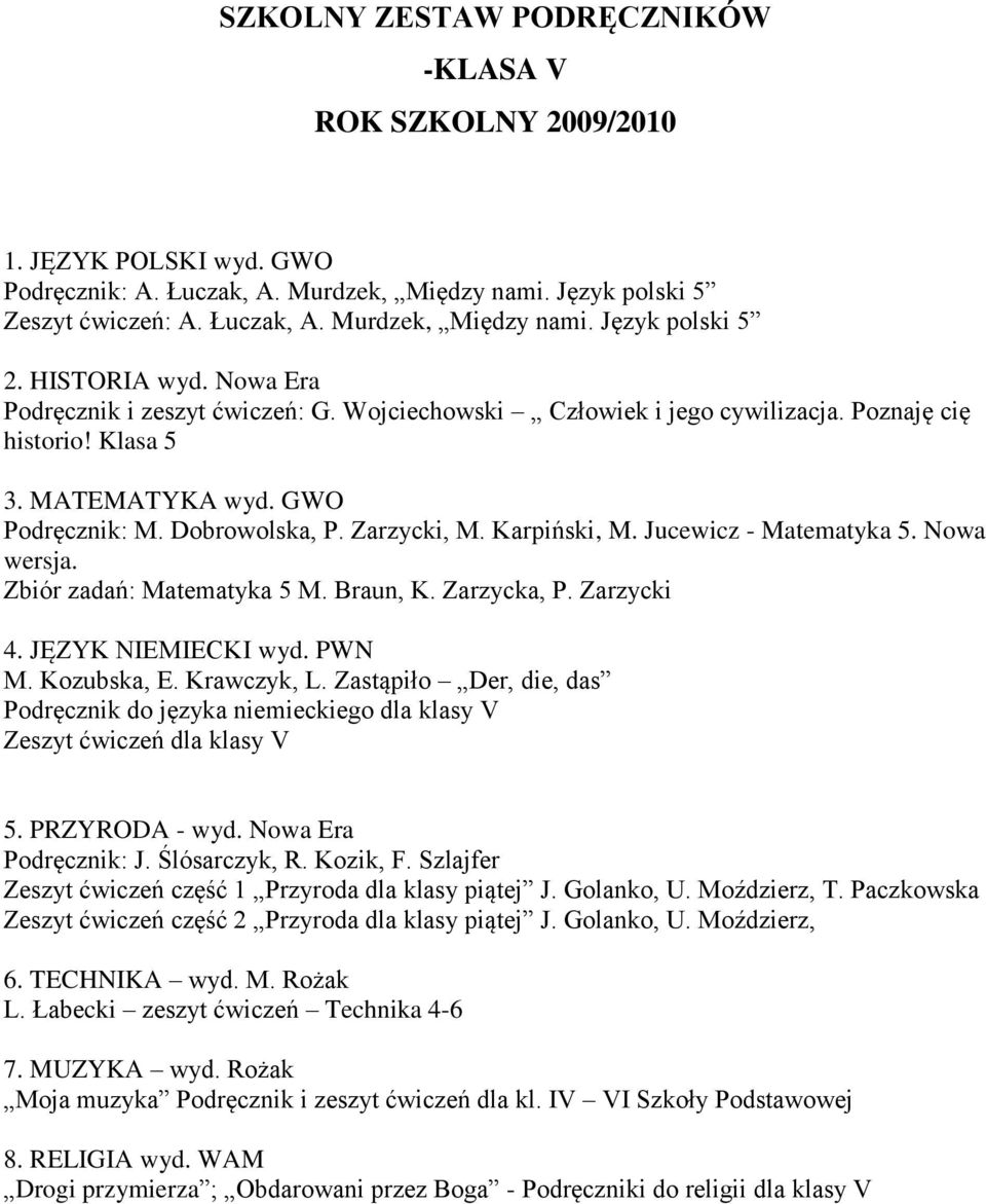Jucewicz - Matematyka 5. Nowa wersja. Zbiór zadań: Matematyka 5 M. Braun, K. Zarzycka, P. Zarzycki 4. JĘZYK NIEMIECKI wyd. PWN M. Kozubska, E. Krawczyk, L.
