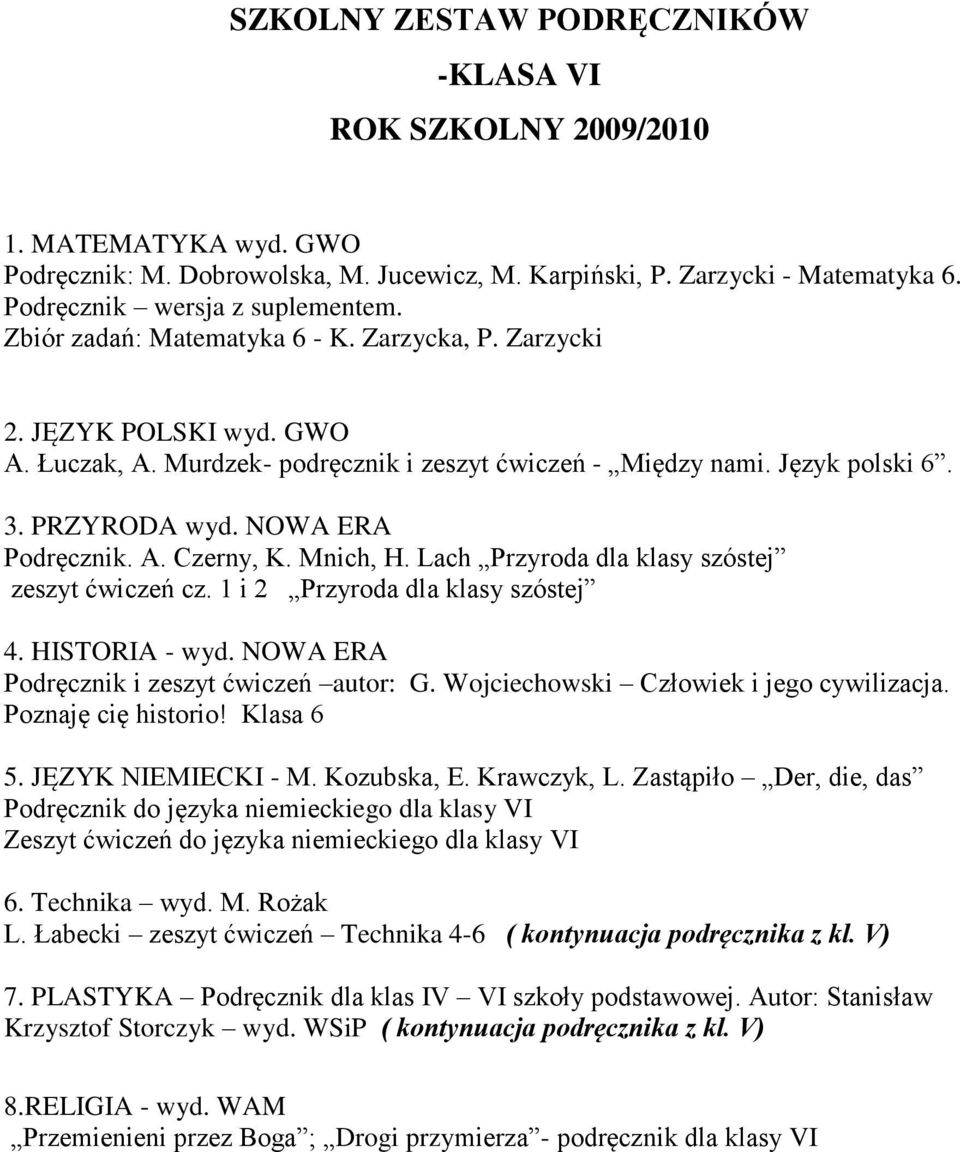 Lach Przyroda dla klasy szóstej zeszyt ćwiczeń cz. 1 i 2 Przyroda dla klasy szóstej 4. HISTORIA - wyd. NOWA ERA Podręcznik i zeszyt ćwiczeń autor: G. Wojciechowski Człowiek i jego cywilizacja.