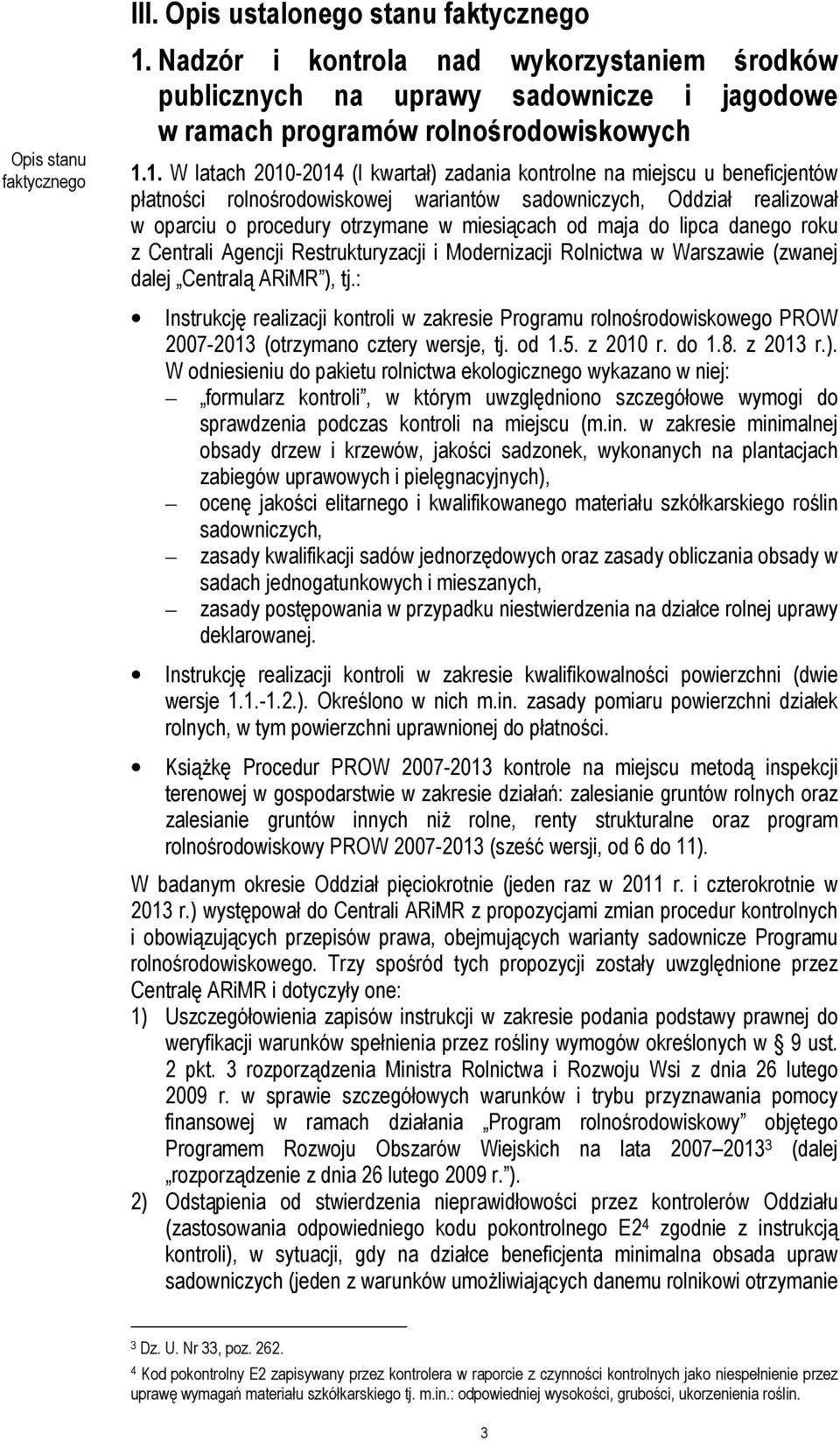 1. W latach 2010-2014 (I kwartał) zadania kontrolne na miejscu u beneficjentów płatności rolnośrodowiskowej wariantów sadowniczych, Oddział realizował w oparciu o procedury otrzymane w miesiącach od