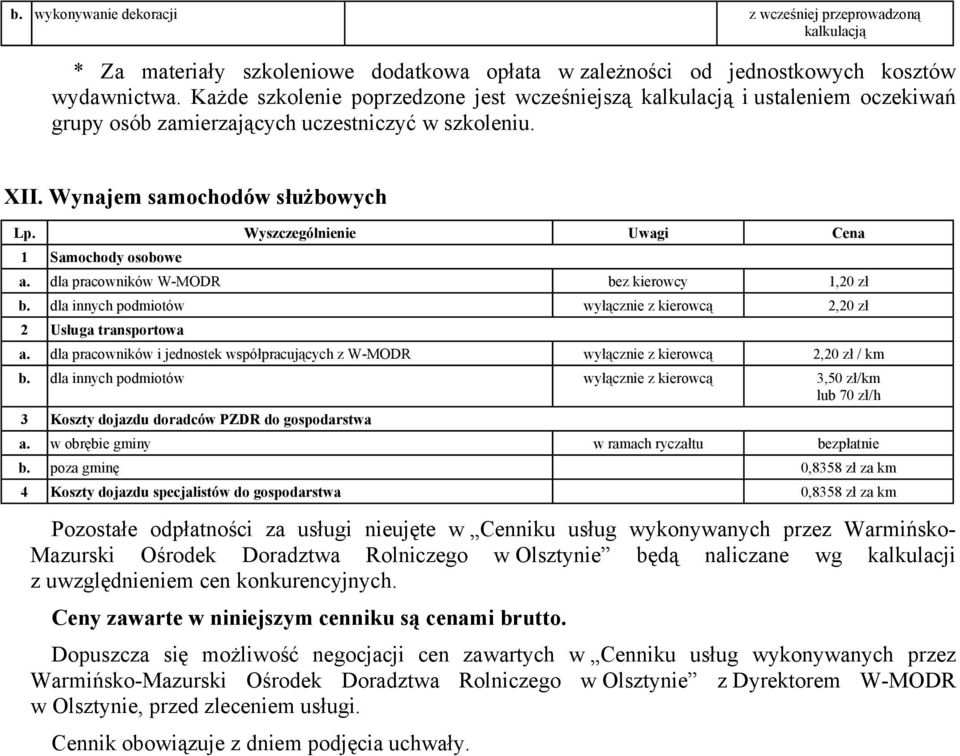 dla pracowników W-MODR bez kierowcy 1,20 zł b. dla innych podmiotów wyłącznie z kierowcą 2,20 zł 2 Usługa transportowa a.