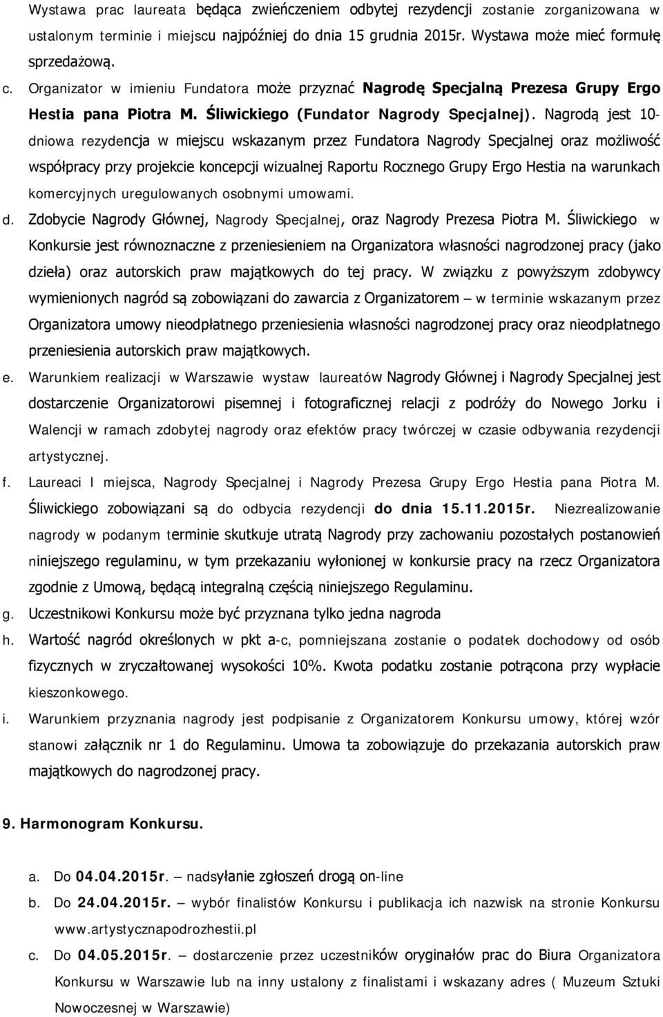 Nagrodą jest 10- dniowa rezydencja w miejscu wskazanym przez Fundatora Nagrody Specjalnej oraz możliwość współpracy przy projekcie koncepcji wizualnej Raportu Rocznego Grupy Ergo Hestia na warunkach