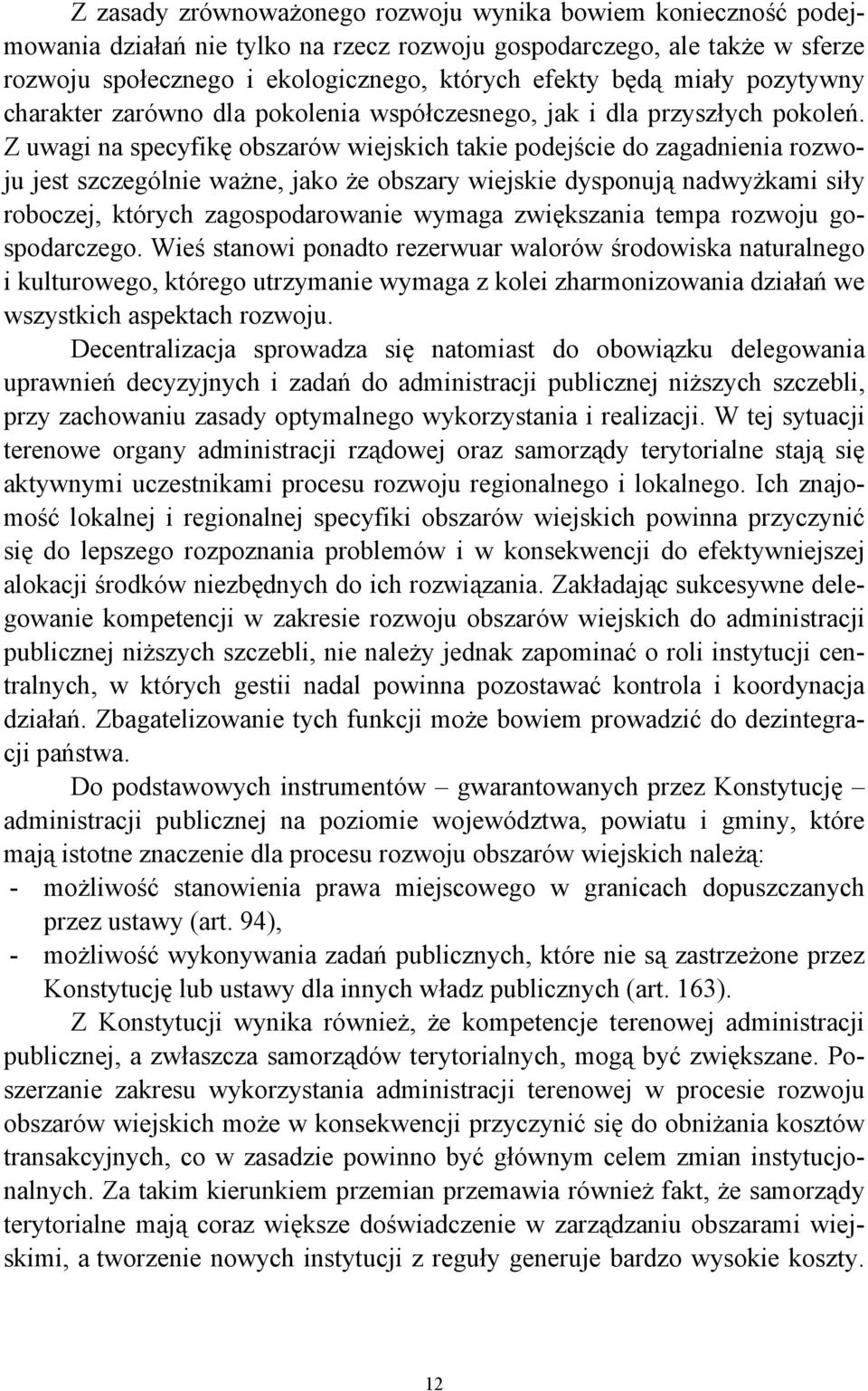 Z uwagi na specyfikę obszarów wiejskich takie podejście do zagadnienia rozwoju jest szczególnie ważne, jako że obszary wiejskie dysponują nadwyżkami siły roboczej, których zagospodarowanie wymaga