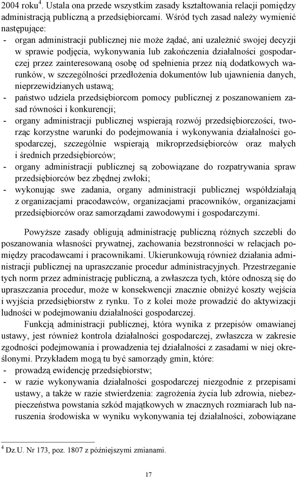 przez zainteresowaną osobę od spełnienia przez nią dodatkowych warunków, w szczególności przedłożenia dokumentów lub ujawnienia danych, nieprzewidzianych ustawą; - państwo udziela przedsiębiorcom