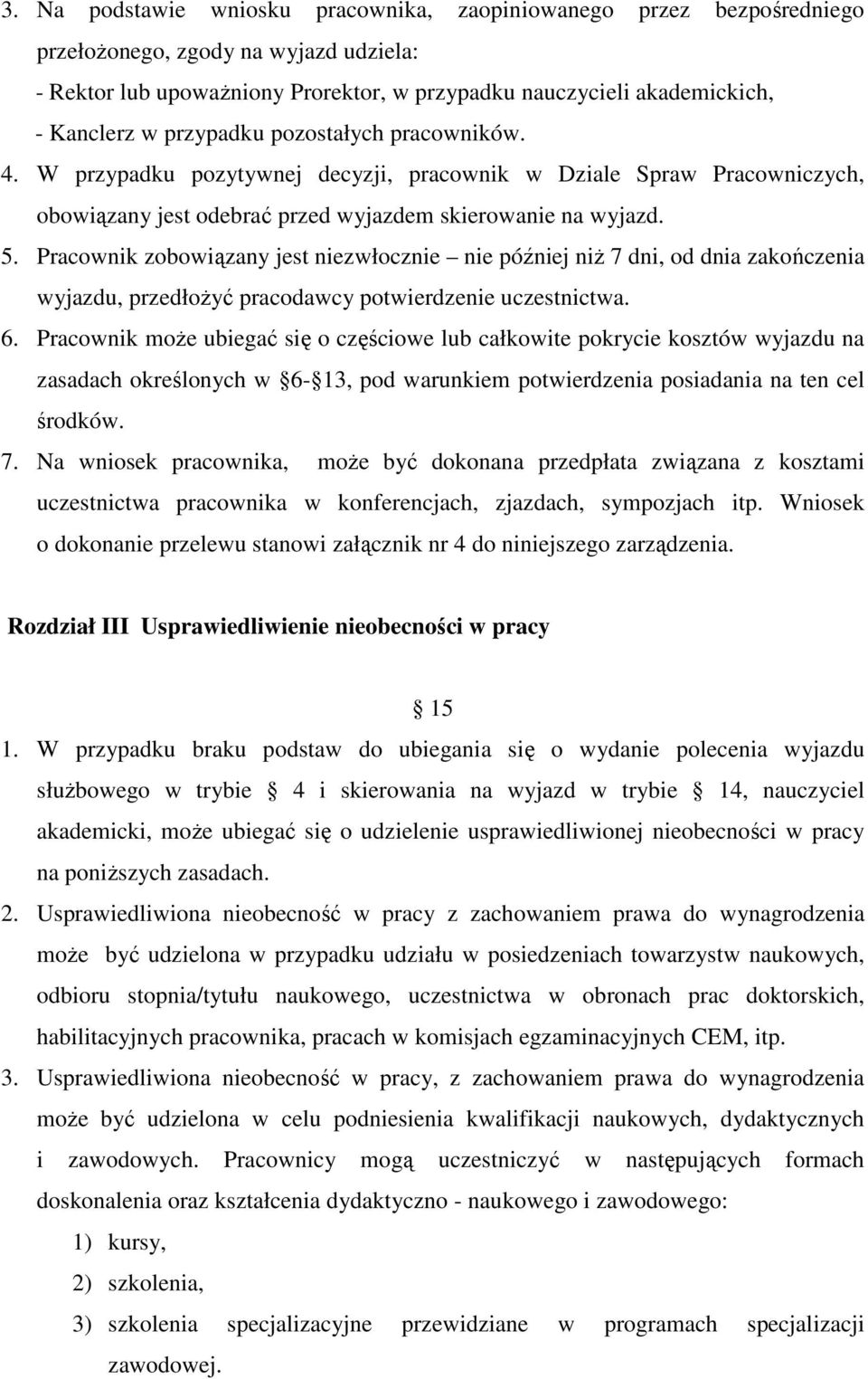 Pracownik zobowiązany jest niezwłocznie nie później niż 7 dni, od dnia zakończenia wyjazdu, przedłożyć pracodawcy potwierdzenie uczestnictwa. 6.