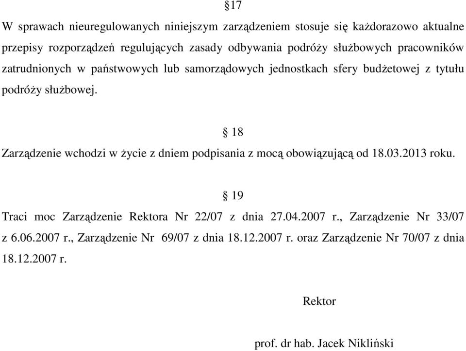 18 Zarządzenie wchodzi w życie z dniem podpisania z mocą obowiązującą od 18.03.2013 roku. 19 Traci moc Zarządzenie Rektora Nr 22/07 z dnia 27.04.