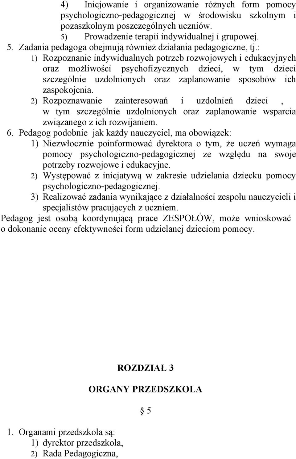 : 1) Rozpoznanie indywidualnych potrzeb rozwojowych i edukacyjnych oraz możliwości psychofizycznych dzieci, w tym dzieci szczególnie uzdolnionych oraz zaplanowanie sposobów ich zaspokojenia.