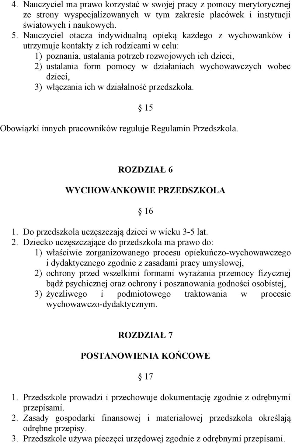 wychowawczych wobec dzieci, 3) włączania ich w działalność przedszkola. 15 Obowiązki innych pracowników reguluje Regulamin Przedszkola. ROZDZIAŁ 6 WYCHOWANKOWIE PRZEDSZKOLA 16 1.