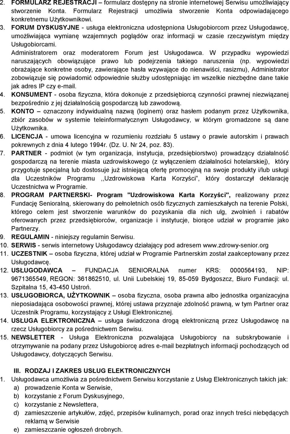 Administratorem oraz moderatorem Forum jest Usługodawca. W przypadku wypowiedzi naruszających obowiązujące prawo lub podejrzenia takiego naruszenia (np.