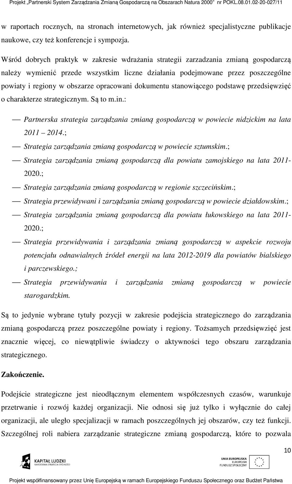 opracowani dokumentu stanowiącego podstawę przedsięwzięć o charakterze strategicznym. Są to m.in.: Partnerska strategia zarządzania zmianą gospodarczą w powiecie nidzickim na lata 2011 2014.