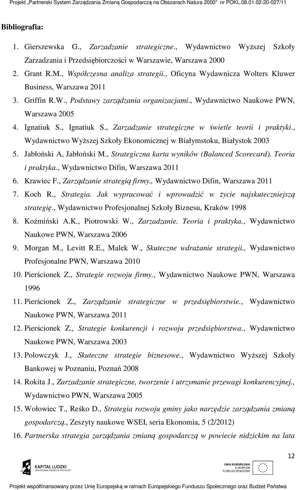 , Zarzadzanie strategiczne w świetle teorii i praktyki., Wydawnictwo Wyższej Szkoły Ekonomicznej w Białymstoku, Białystok 2003 5. Jabłoński A, Jabłoński M.