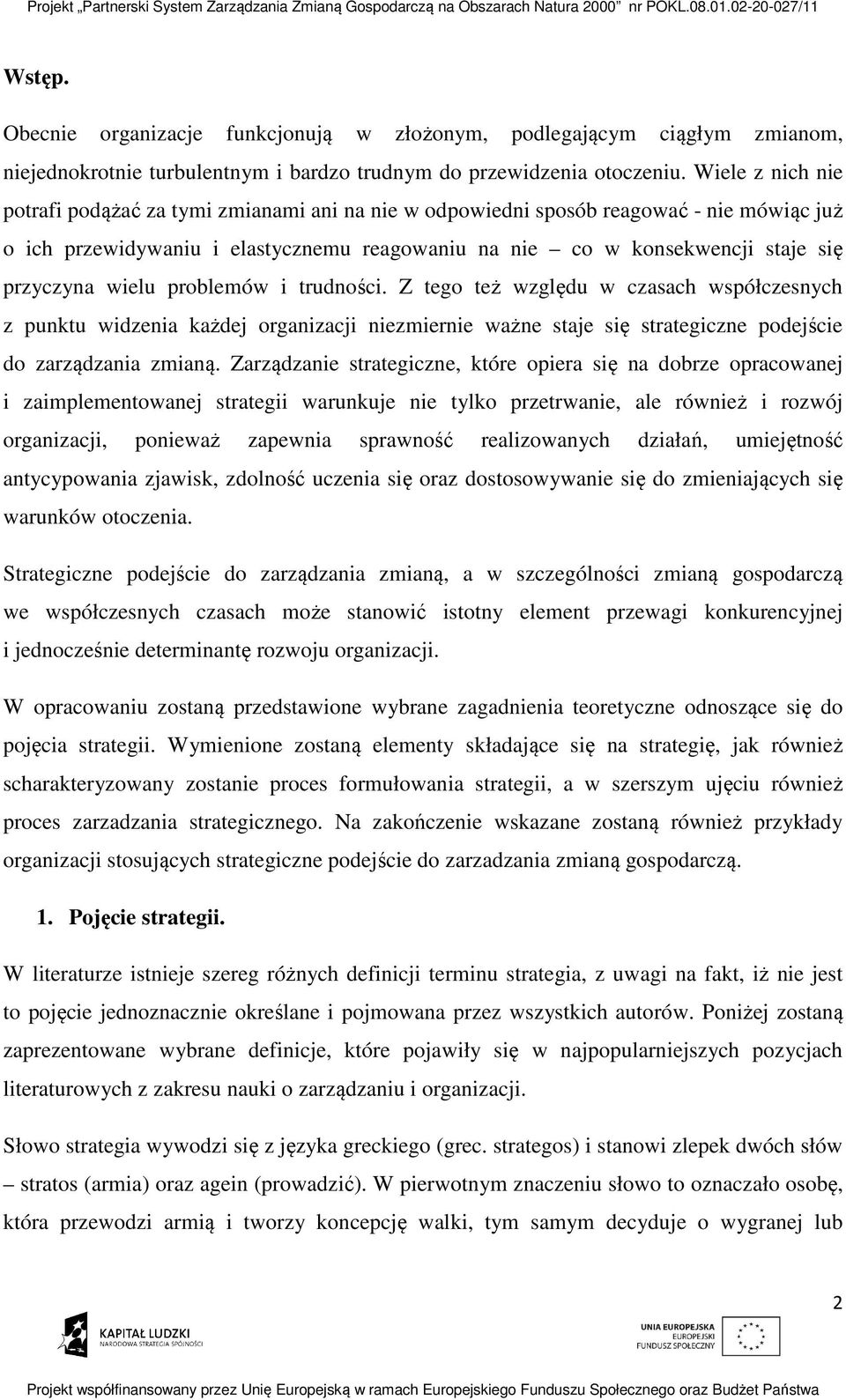 wielu problemów i trudności. Z tego też względu w czasach współczesnych z punktu widzenia każdej organizacji niezmiernie ważne staje się strategiczne podejście do zarządzania zmianą.