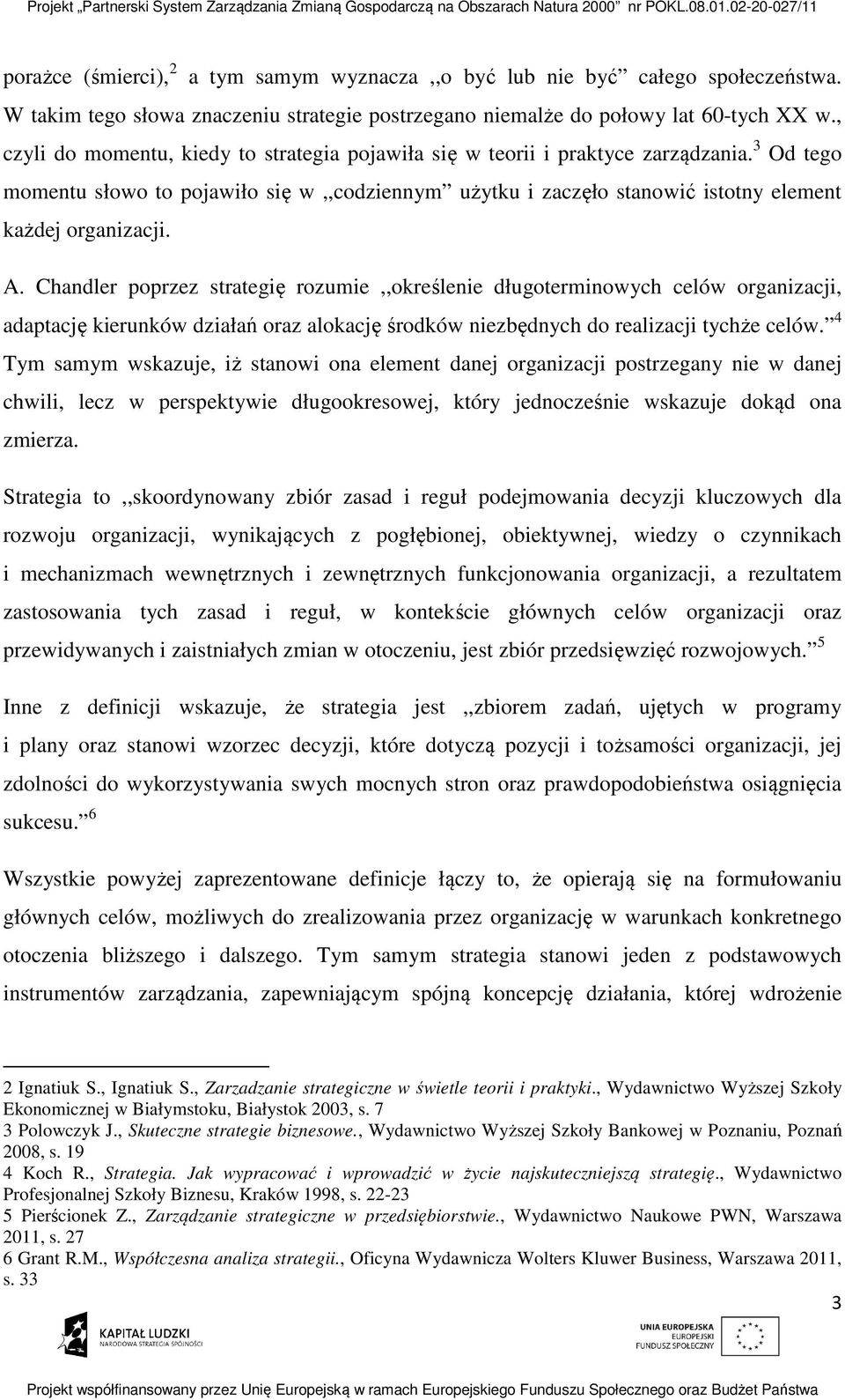 A. Chandler poprzez strategię rozumie,,określenie długoterminowych celów organizacji, adaptację kierunków działań oraz alokację środków niezbędnych do realizacji tychże celów.