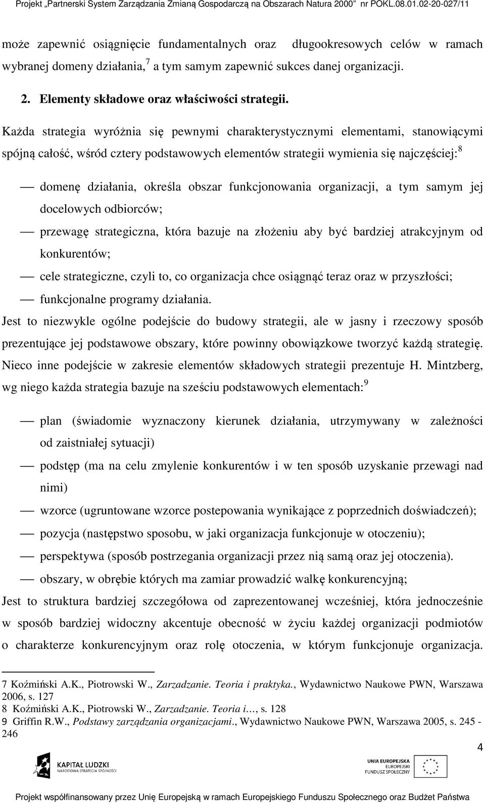 Każda strategia wyróżnia się pewnymi charakterystycznymi elementami, stanowiącymi spójną całość, wśród cztery podstawowych elementów strategii wymienia się najczęściej: 8 domenę działania, określa