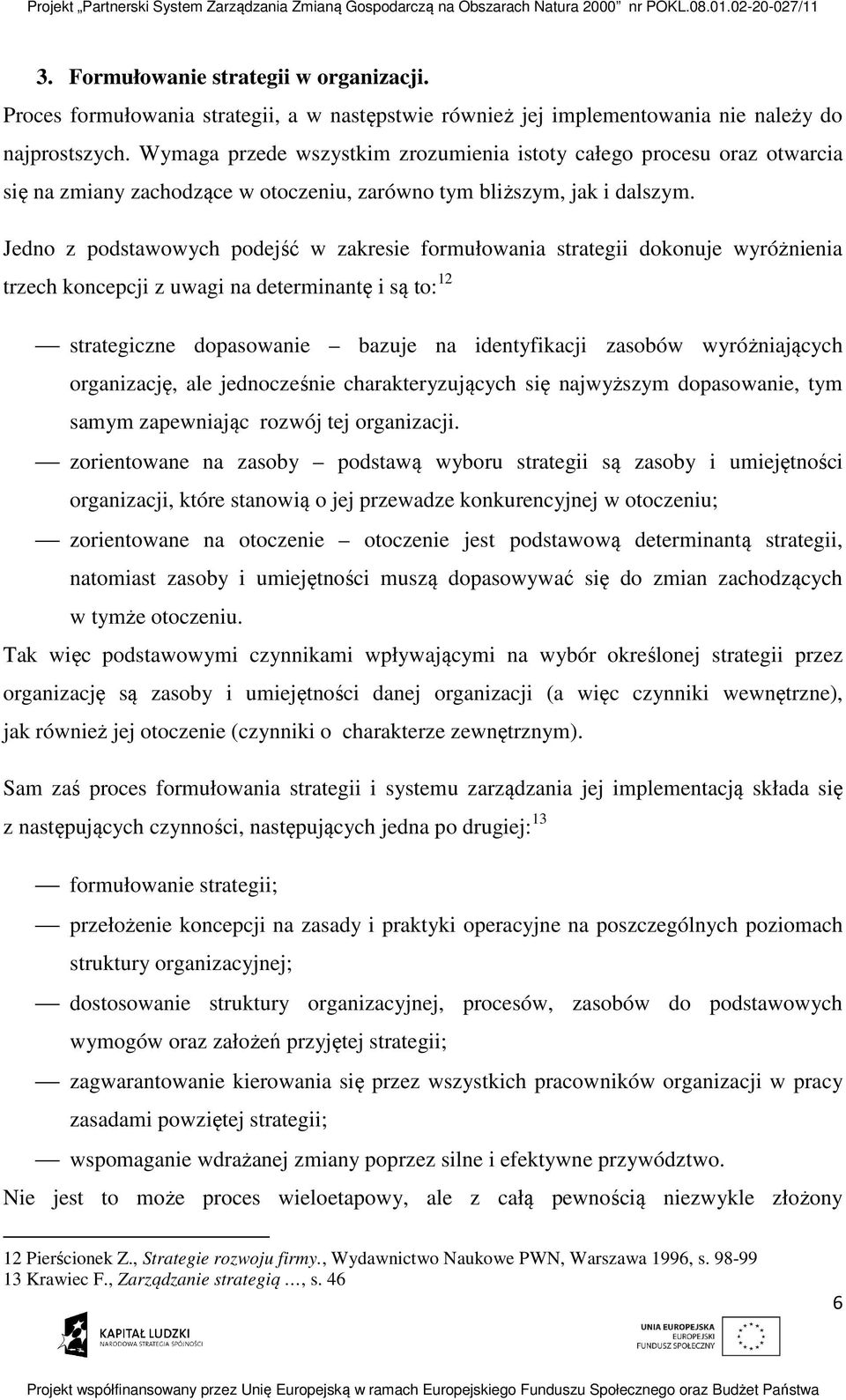 Jedno z podstawowych podejść w zakresie formułowania strategii dokonuje wyróżnienia trzech koncepcji z uwagi na determinantę i są to: 12 strategiczne dopasowanie bazuje na identyfikacji zasobów