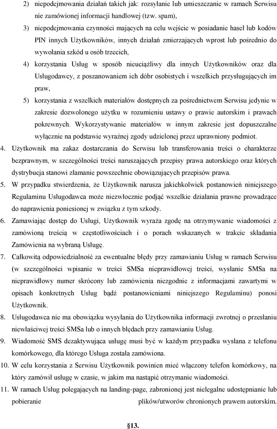 trzecich, 4) korzystania Usług w sposób nieuciążliwy dla innych Użytkowników oraz dla Usługodawcy, z poszanowaniem ich dóbr osobistych i wszelkich przysługujących im praw, 5) korzystania z wszelkich