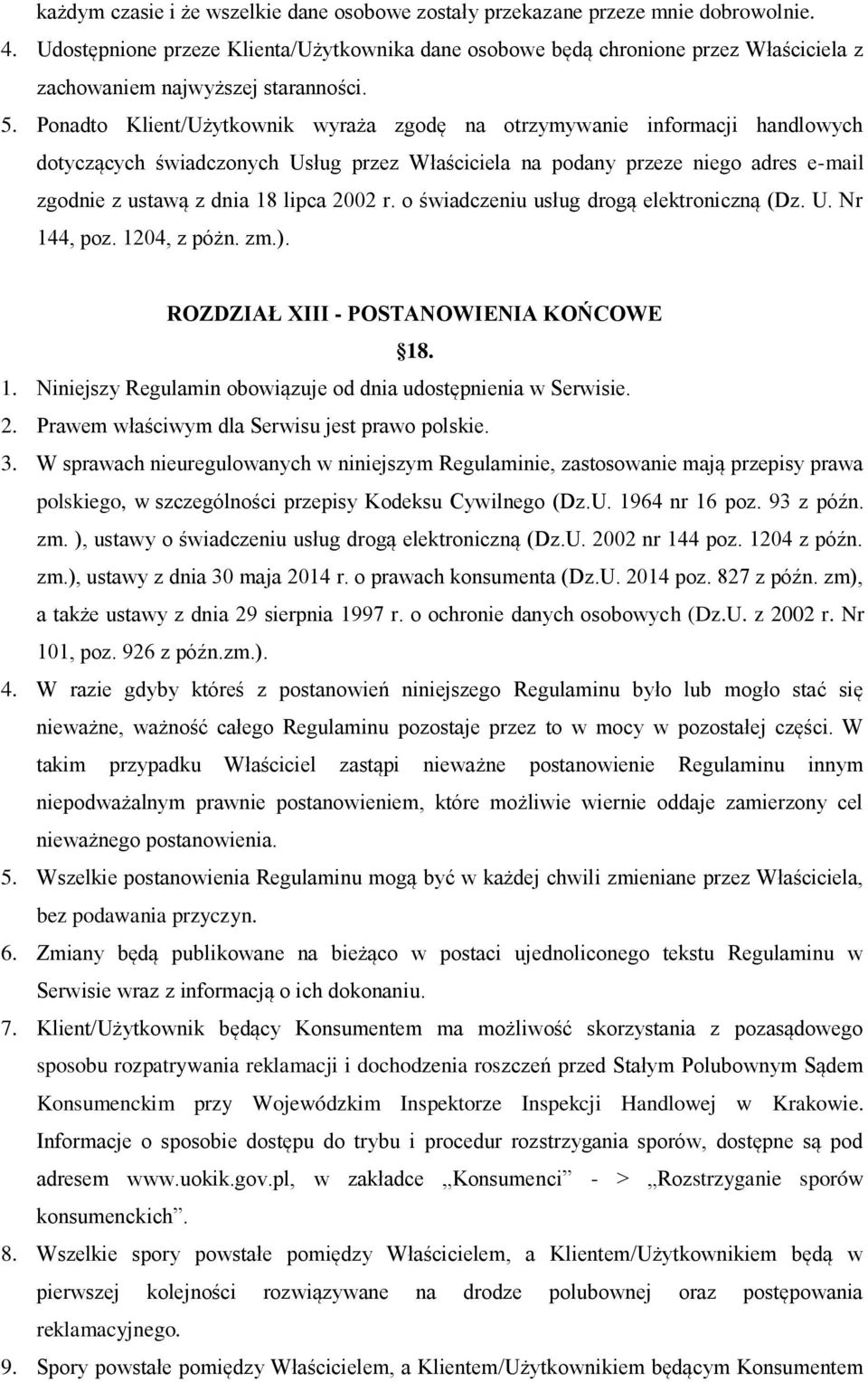 Ponadto Klient/Użytkownik wyraża zgodę na otrzymywanie informacji handlowych dotyczących świadczonych Usług przez Właściciela na podany przeze niego adres e-mail zgodnie z ustawą z dnia 18 lipca 2002