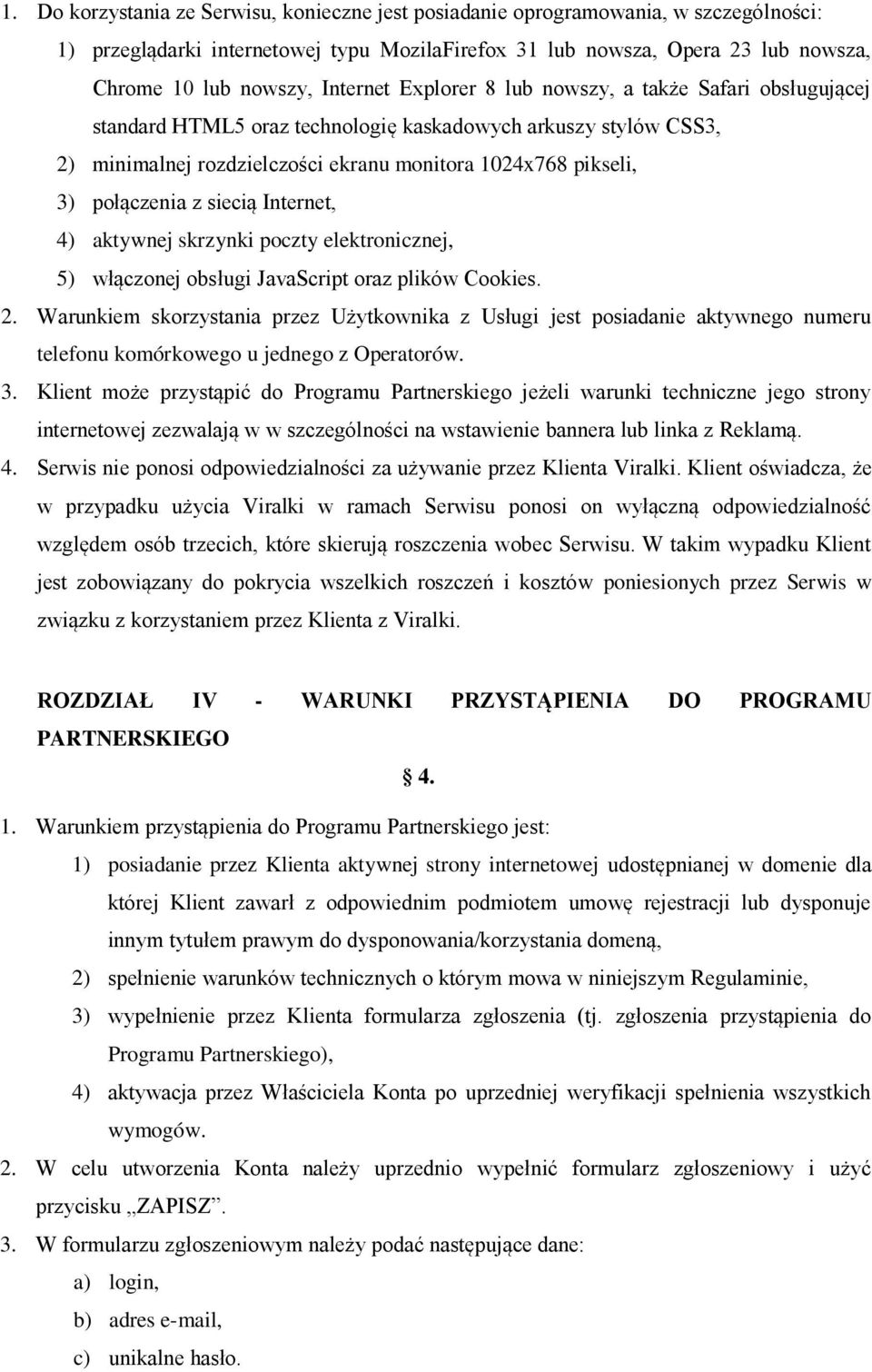 połączenia z siecią Internet, 4) aktywnej skrzynki poczty elektronicznej, 5) włączonej obsługi JavaScript oraz plików Cookies. 2.