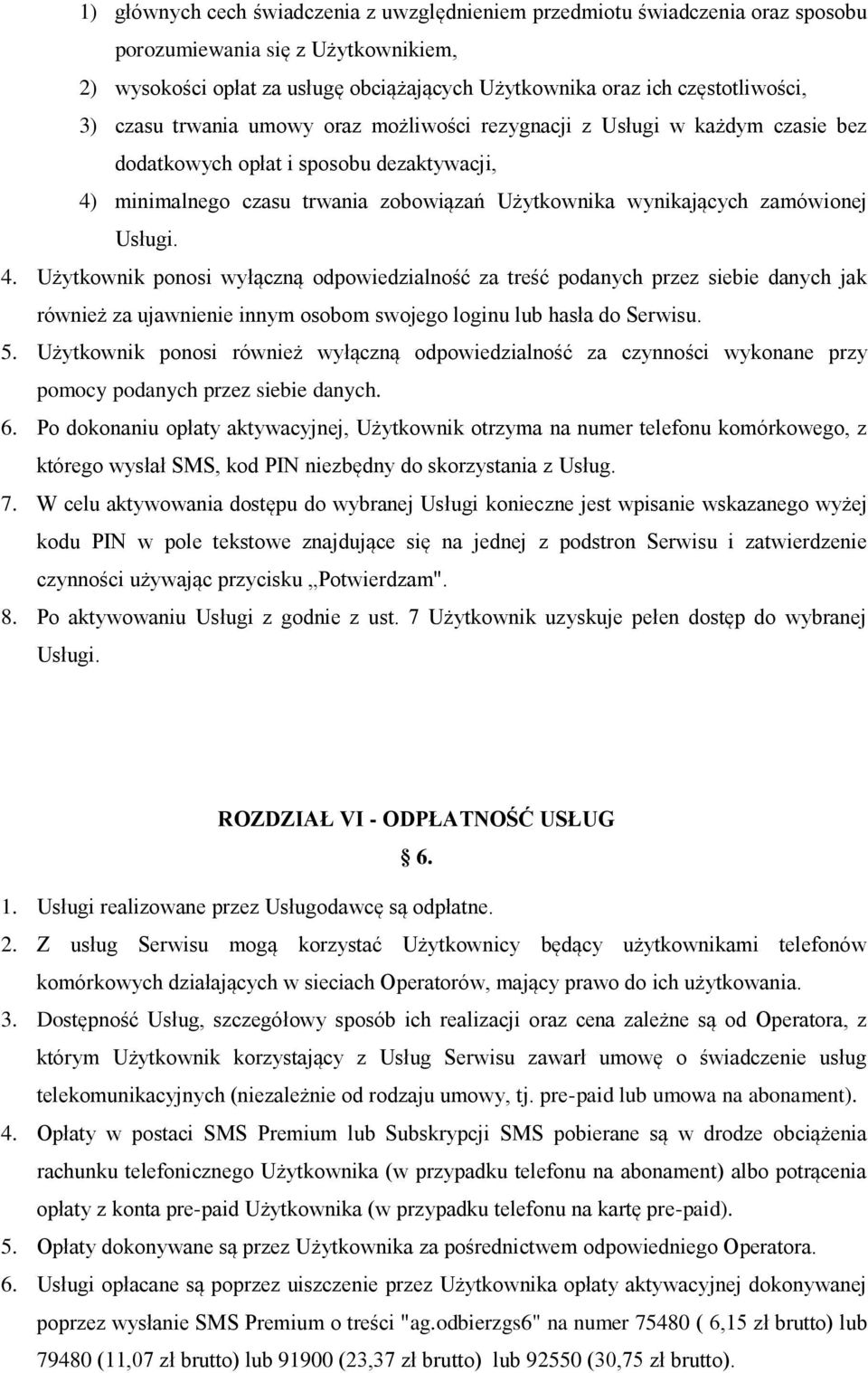 Usługi. 4. Użytkownik ponosi wyłączną odpowiedzialność za treść podanych przez siebie danych jak również za ujawnienie innym osobom swojego loginu lub hasła do Serwisu. 5.