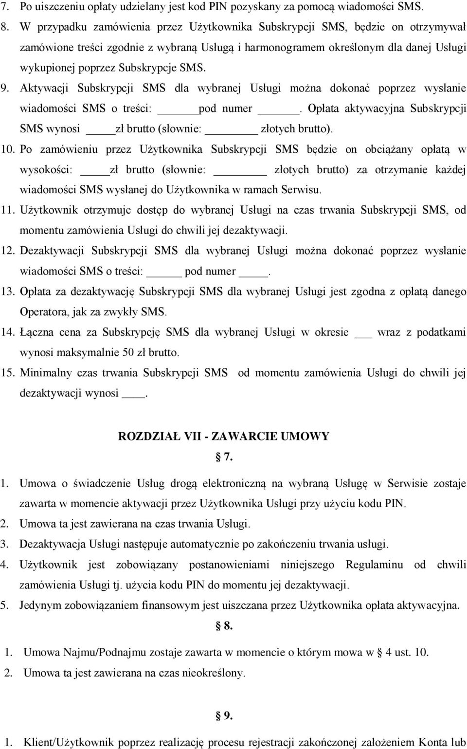 9. Aktywacji Subskrypcji SMS dla wybranej Usługi można dokonać poprzez wysłanie wiadomości SMS o treści: pod numer. Opłata aktywacyjna Subskrypcji SMS wynosi zł brutto (słownie: złotych brutto). 10.