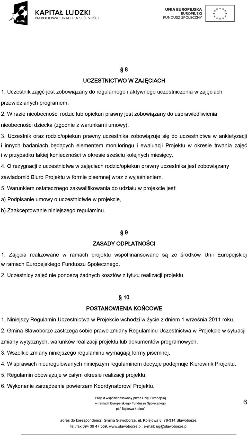 Uczestnik oraz rodzic/opiekun prawny uczestnika zobowiązuje się do uczestnictwa w ankietyzacji i innych badaniach będących elementem monitoringu i ewaluacji Projektu w okresie trwania zajęć i w