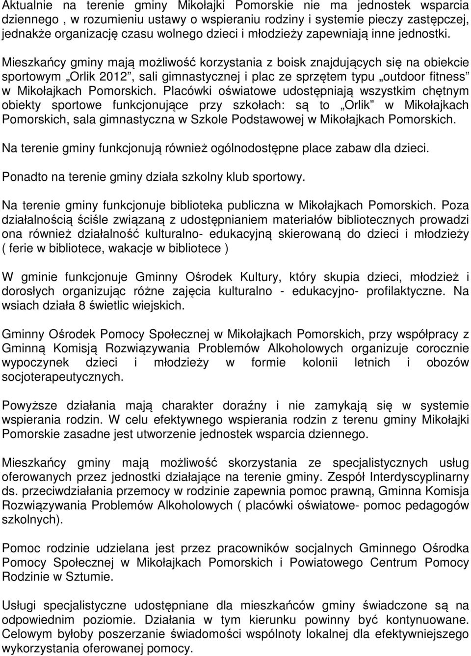 Mieszkańcy gminy mają możliwość korzystania z boisk znajdujących się na obiekcie sportowym Orlik 2012, sali gimnastycznej i plac ze sprzętem typu outdoor fitness w Mikołajkach Pomorskich.