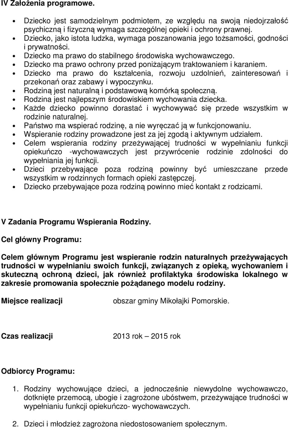 Dziecko ma prawo ochrony przed poniżającym traktowaniem i karaniem. Dziecko ma prawo do kształcenia, rozwoju uzdolnień, zainteresowań i przekonań oraz zabawy i wypoczynku.