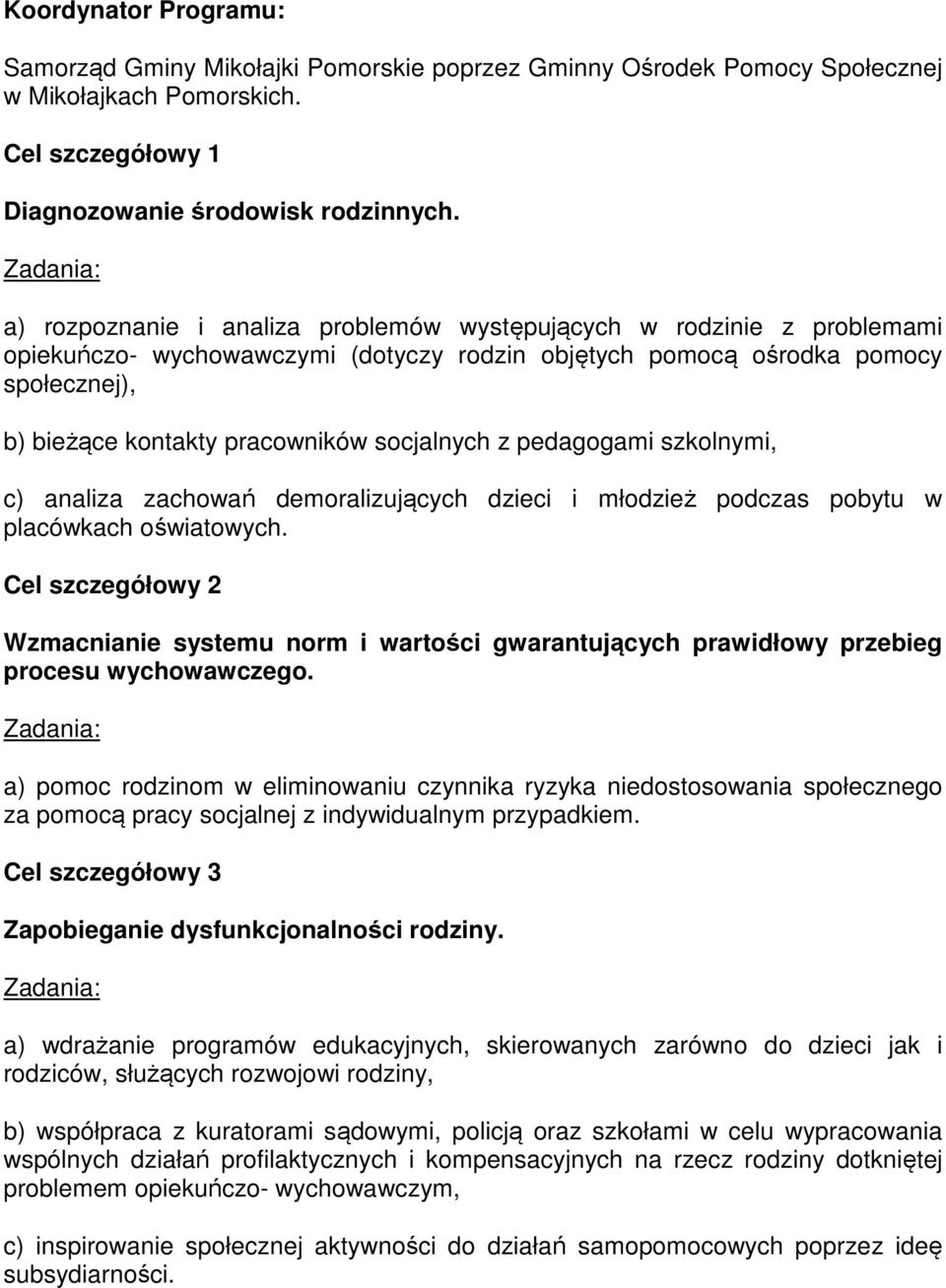 socjalnych z pedagogami szkolnymi, c) analiza zachowań demoralizujących dzieci i młodzież podczas pobytu w placówkach oświatowych.