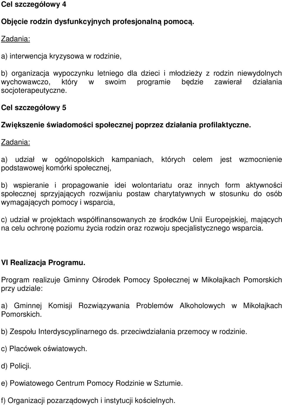 socjoterapeutyczne. Cel szczegółowy 5 Zwiększenie świadomości społecznej poprzez działania profilaktyczne.