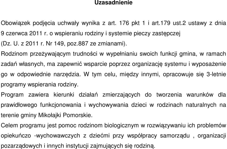 Rodzinom przeżywającym trudności w wypełnianiu swoich funkcji gmina, w ramach zadań własnych, ma zapewnić wsparcie poprzez organizację systemu i wyposażenie go w odpowiednie narzędzia.