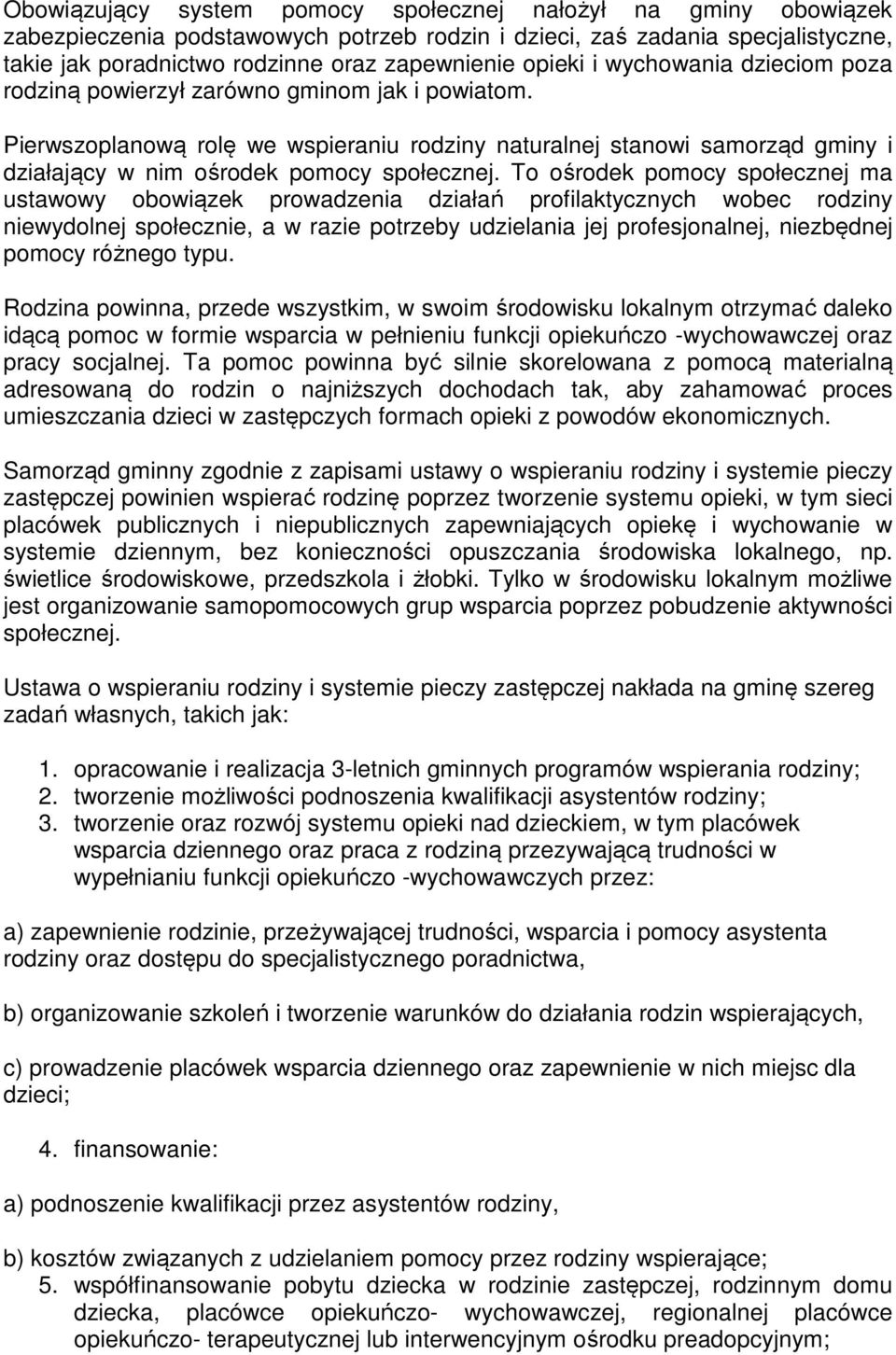 Pierwszoplanową rolę we wspieraniu rodziny naturalnej stanowi samorząd gminy i działający w nim ośrodek pomocy społecznej.