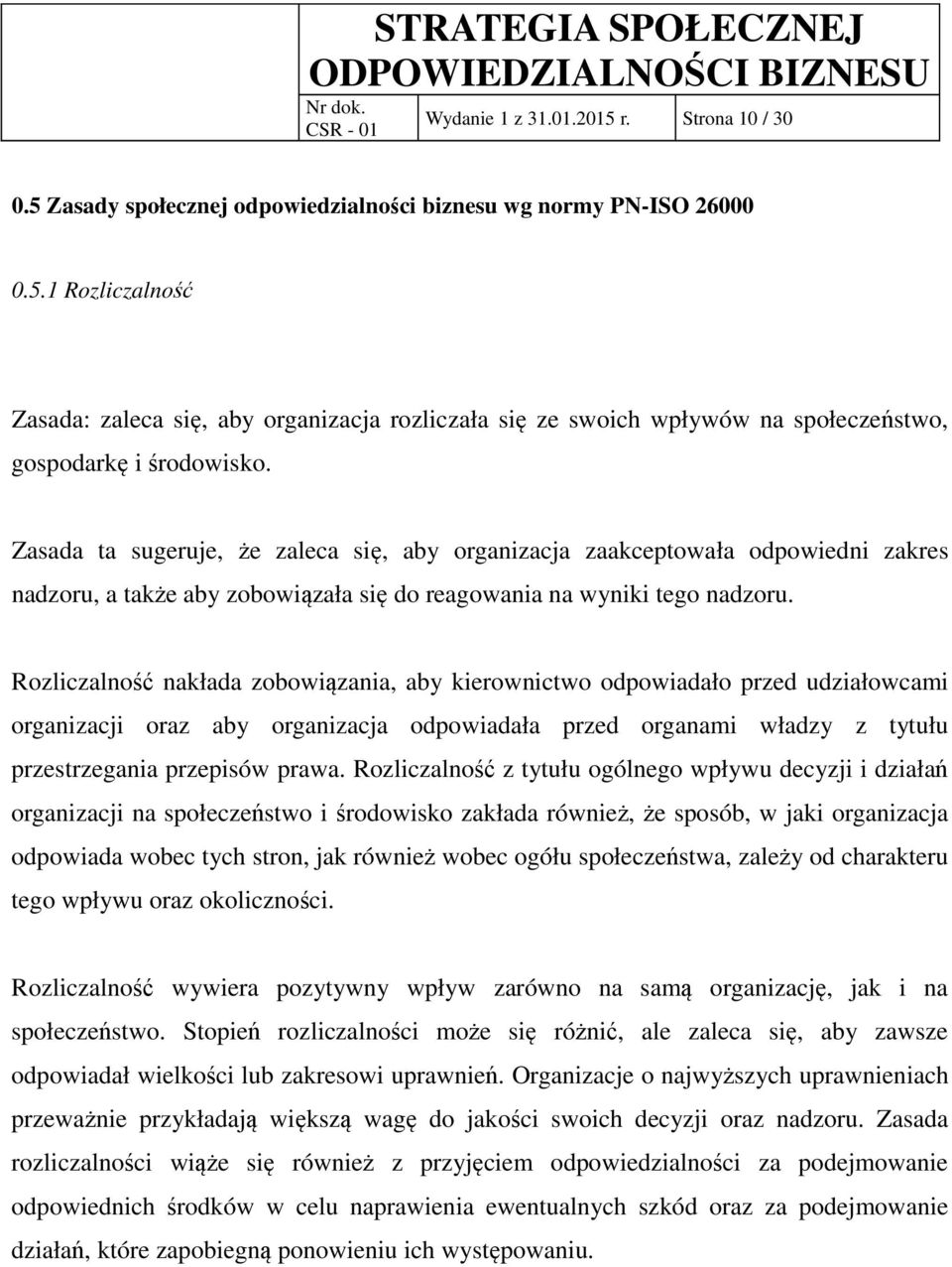 Rozliczalność nakłada zobowiązania, aby kierownictwo odpowiadało przed udziałowcami organizacji oraz aby organizacja odpowiadała przed organami władzy z tytułu przestrzegania przepisów prawa.