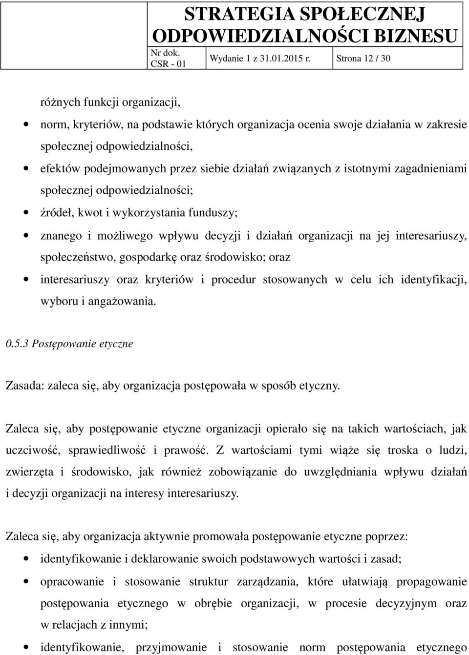 działań związanych z istotnymi zagadnieniami społecznej odpowiedzialności; źródeł, kwot i wykorzystania funduszy; znanego i możliwego wpływu decyzji i działań organizacji na jej interesariuszy,